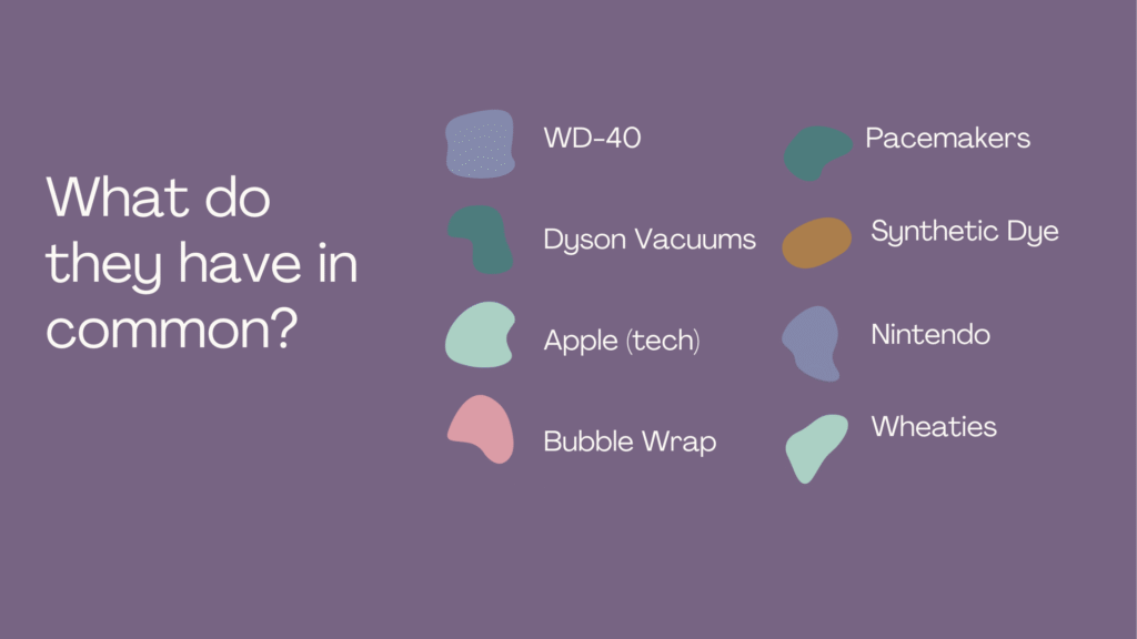 image with purple background. Text on left: What do they have in common? to the right is the list: WD-40 Dyson Vacuums Apple (tech) Bubble Wrap Pacemakers Synthetic Dye Nintendo Wheaties